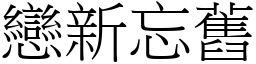 戀新忘舊 (宋體矢量字庫)