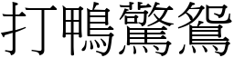 打鴨驚鴛 (宋體矢量字庫)