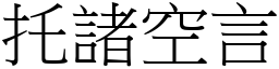 托諸空言 (宋體矢量字庫)