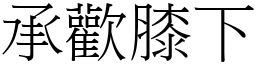 承歡膝下 (宋體矢量字庫)