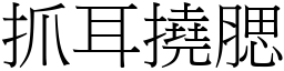 抓耳撓腮 (宋體矢量字庫)