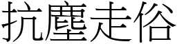 抗塵走俗 (宋體矢量字庫)
