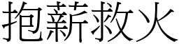 抱薪救火 (宋體矢量字庫)