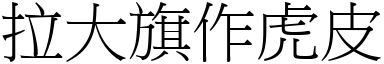 拉大旗作虎皮 (宋體矢量字庫)