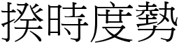 揆時度勢 (宋體矢量字庫)