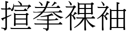 揎拳裸袖 (宋體矢量字庫)