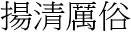揚清厲俗 (宋體矢量字庫)