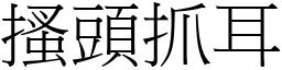 搔頭抓耳 (宋體矢量字庫)