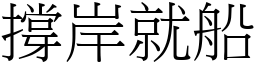 撐岸就船 (宋體矢量字庫)