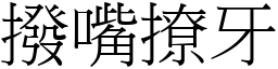 撥嘴撩牙 (宋體矢量字庫)