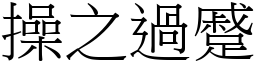 操之過蹙 (宋體矢量字庫)