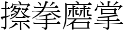 擦拳磨掌 (宋體矢量字庫)