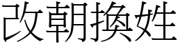 改朝換姓 (宋體矢量字庫)