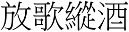 放歌縱酒 (宋體矢量字庫)