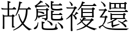 故態複還 (宋體矢量字庫)