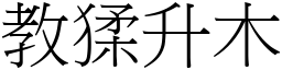 教猱升木 (宋體矢量字庫)