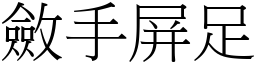 斂手屏足 (宋體矢量字庫)
