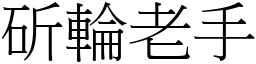 斫輪老手 (宋體矢量字庫)