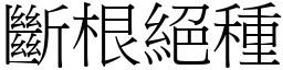 斷根絕種 (宋體矢量字庫)