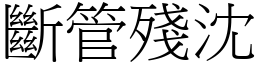 斷管殘沈 (宋體矢量字庫)