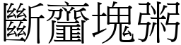 斷齏塊粥 (宋體矢量字庫)