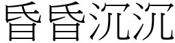 昏昏沉沉 (宋體矢量字庫)