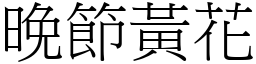 晚節黃花 (宋體矢量字庫)