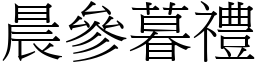 晨參暮禮 (宋體矢量字庫)