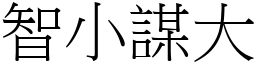 智小謀大 (宋體矢量字庫)