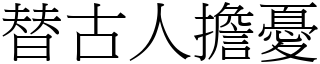 替古人擔憂 (宋體矢量字庫)