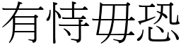 有恃毋恐 (宋體矢量字庫)