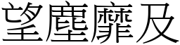 望塵靡及 (宋體矢量字庫)