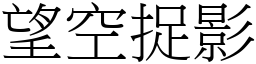 望空捉影 (宋體矢量字庫)