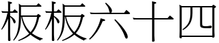 板板六十四 (宋體矢量字庫)
