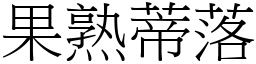 果熟蒂落 (宋體矢量字庫)