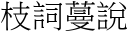 枝詞蔓說 (宋體矢量字庫)