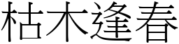 枯木逢春 (宋體矢量字庫)
