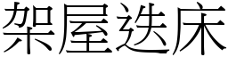 架屋迭床 (宋體矢量字庫)