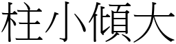 柱小傾大 (宋體矢量字庫)