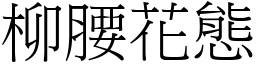 柳腰花態 (宋體矢量字庫)