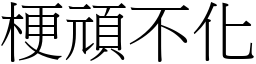 梗頑不化 (宋體矢量字庫)