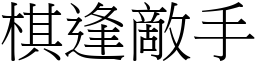 棋逢敵手 (宋體矢量字庫)