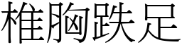 椎胸跌足 (宋體矢量字庫)