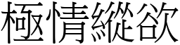 極情縱欲 (宋體矢量字庫)
