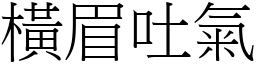 橫眉吐氣 (宋體矢量字庫)