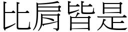 比肩皆是 (宋體矢量字庫)