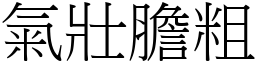 氣壯膽粗 (宋體矢量字庫)