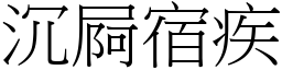 沉屙宿疾 (宋體矢量字庫)