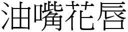 油嘴花唇 (宋體矢量字庫)