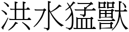 洪水猛獸 (宋體矢量字庫)